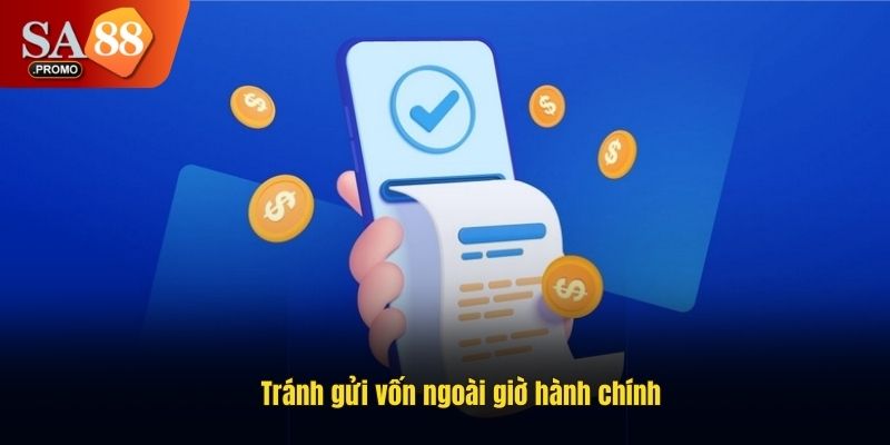 Tránh gửi vốn ngoài giờ hành chính